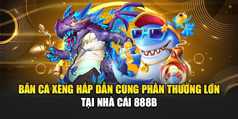 Giới thiệu về tựa game bắn cá xèng 888B