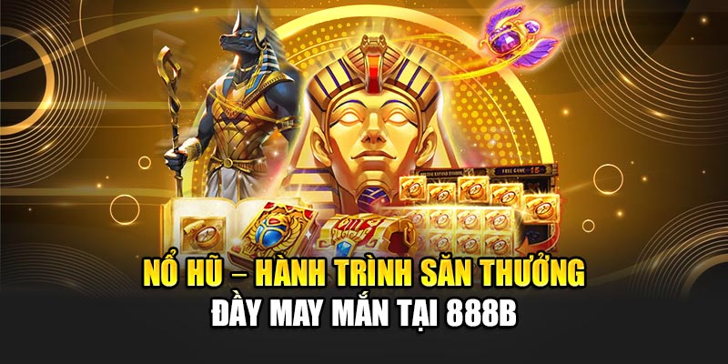 Sảnh nổ hũ 888B được nhiều cược thủ yêu thích
